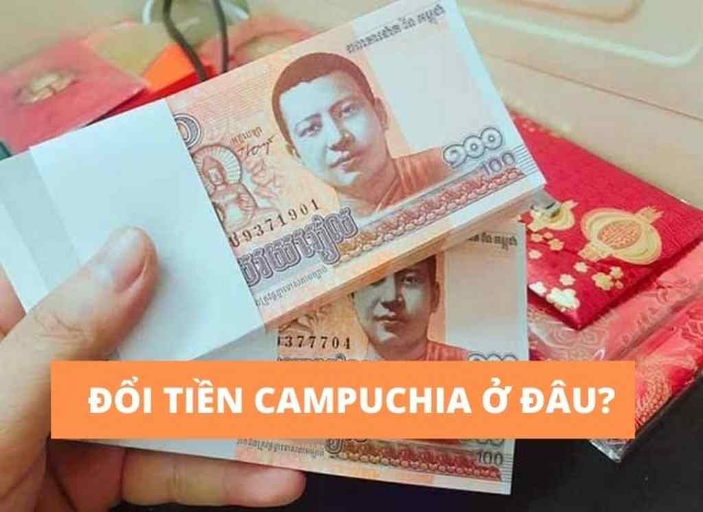Đổi tiền Campuchia ở đâu? 
